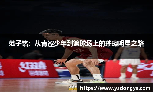 范子铭：从青涩少年到篮球场上的璀璨明星之路