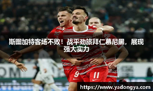 斯图加特客场不败！战平劲旅拜仁慕尼黑，展现强大实力