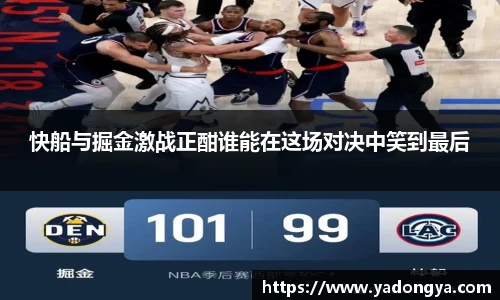 快船与掘金激战正酣谁能在这场对决中笑到最后