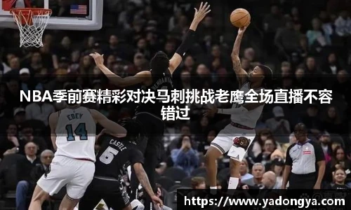 NBA季前赛精彩对决马刺挑战老鹰全场直播不容错过